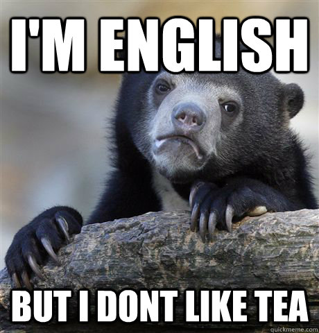 im english but i dont like tea - Confession Bear