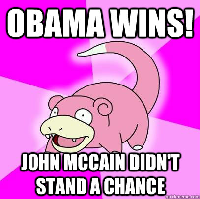obama wins john mccain didnt stand a chance - Slowpoke