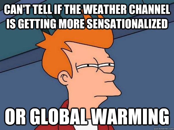 cant tell if the weather channel is getting more sensationa - Futurama Fry