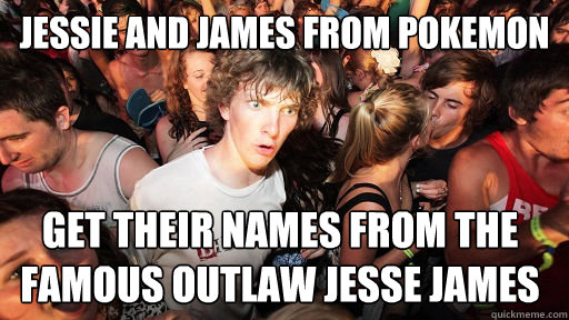 jessie and james from pokemon get their names from the famou - Sudden Clarity Clarence