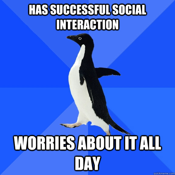 has successful social interaction worries about it all day - Socially Awkward Penguin