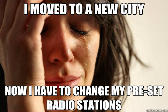 i moved to a new city now i have to change my preset radio - First World Problems