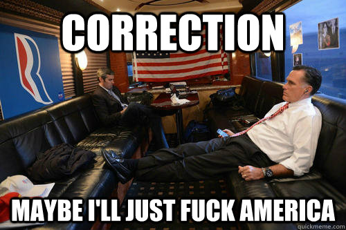 correction maybe ill just fuck america - Sudden Realization Romney