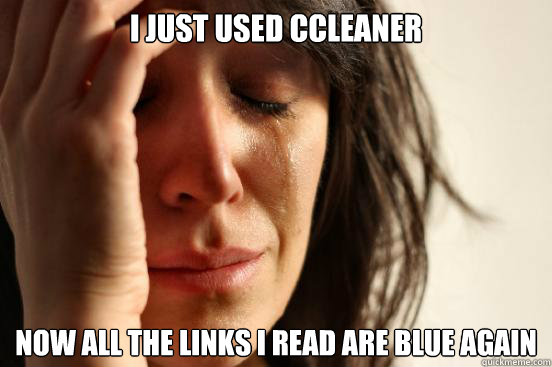 i just used ccleaner now all the links i read are blue again - First World Problems