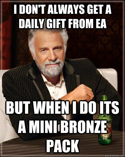 i dont always get a daily gift from ea but when i do its a - The Most Interesting Man In The World