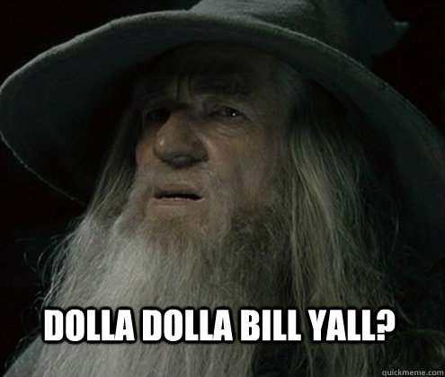 dolla dolla bill yall - Forgetful Gandalf