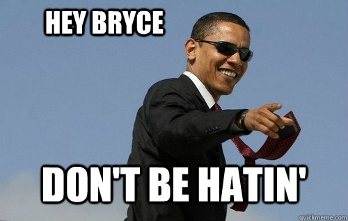 hey bryce dont be hatin - Obamas Holding