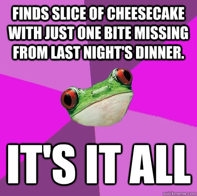 finds slice of cheesecake with just one bite missing from la - Foul Bachelorette Frog
