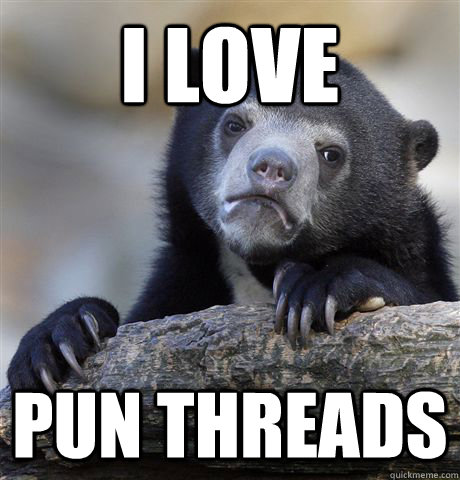 i love pun threads - Confession Bear