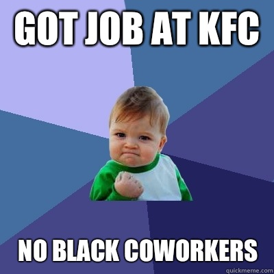 Got job at kfc No black coworkers - Success Kid