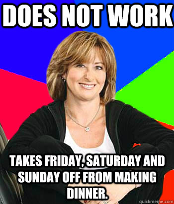 does not work takes friday saturday and sunday off from mak - Sheltering Suburban Mom