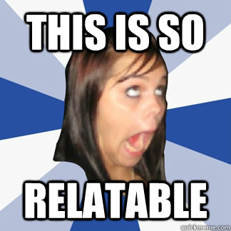 this is so relatable - ANNOYING FACEBOOK GIRL