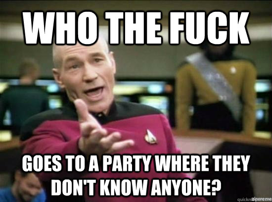 who the fuck goes to a party where they dont know anyone - Annoyed Picard HD