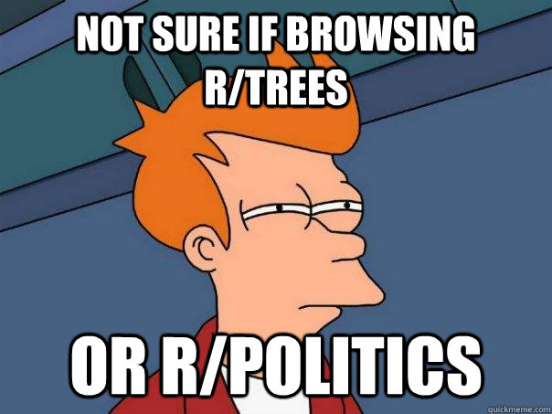 not sure if browsing rtrees or rpolitics - Futurama Fry