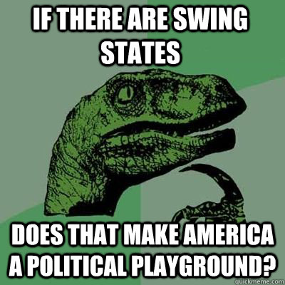 if there are swing states does that make america a political - Philosoraptor