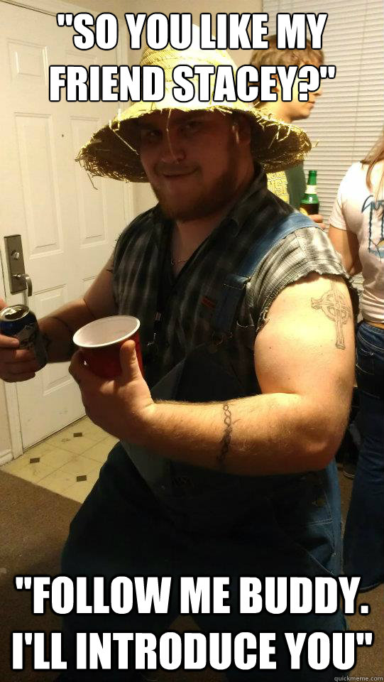 so you like my friend stacey follow me buddy ill intro - Awesome Acquaintance Andy