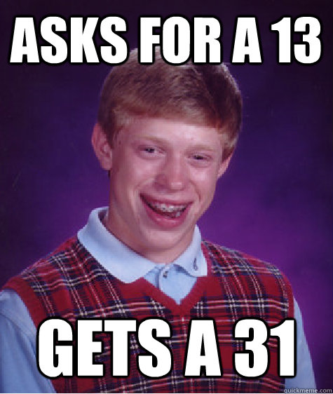 asks for a 13 gets a 31 - Bad Luck Brian