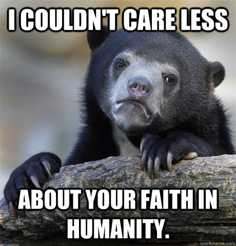 i couldnt care less about your faith in humanity - Confession Bear