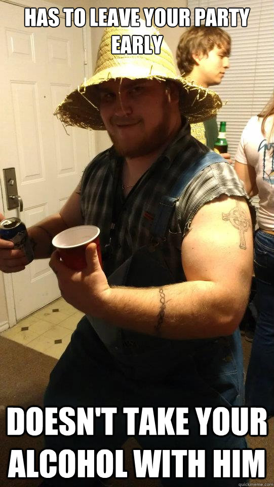 has to leave your party early doesnt take your alcohol with -