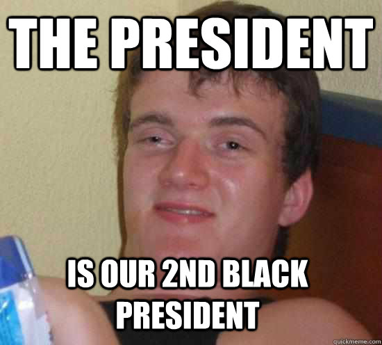 the president is our 2nd black president - 10 GUY