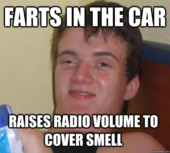 farts in the car raises radio volume to cover smell - 10 Guy