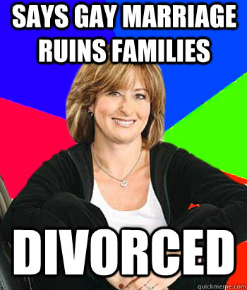 says gay marriage ruins families divorced - Sheltering Suburban Mom