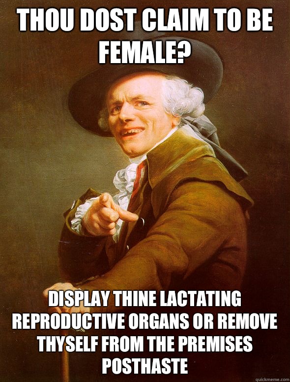 Thou dost claim to be female Display thine lactating reprodu - Joseph Ducreux