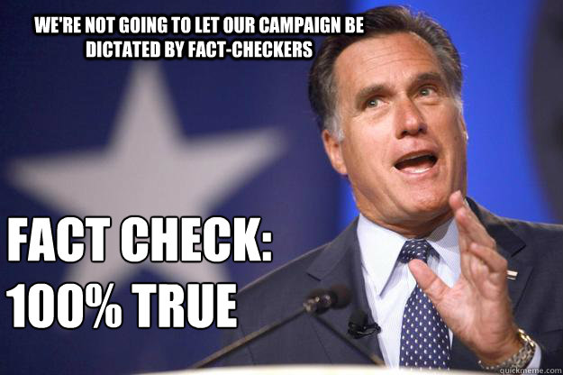 were not going to let our campaign be dictated by factchec - Mitt Romney