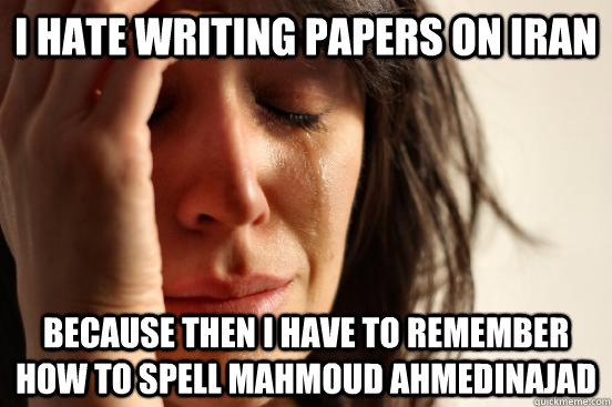 i hate writing papers on iran because then i have to remembe - First World Problems