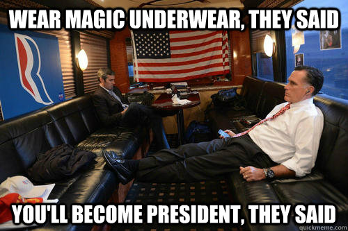 wear magic underwear they said youll become president the - Sudden Realization Romney