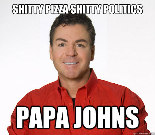 shitty pizza shitty politics papa johns -