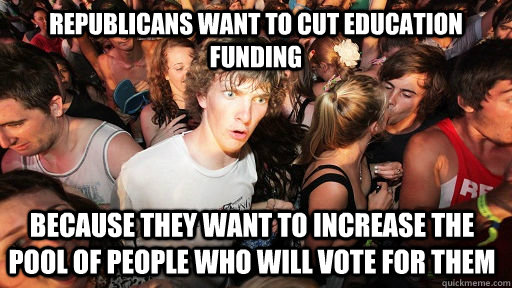 republicans want to cut education funding because they want - Sudden Clarity Clarence