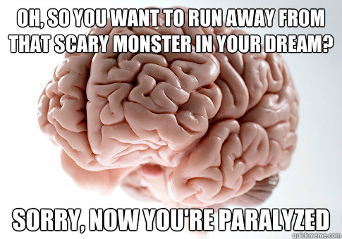oh so you want to run away from that scary monster in your - Scumbag Brain