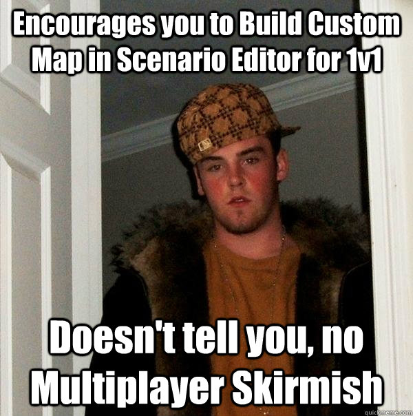 encourages you to build custom map in scenario editor for 1v - Scumbag Steve