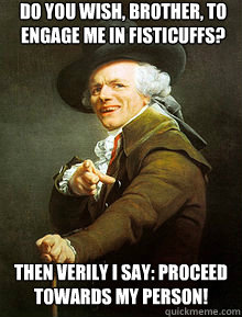 do you wish brother to engage me in fisticuffs then veril - Joseph Ducreax