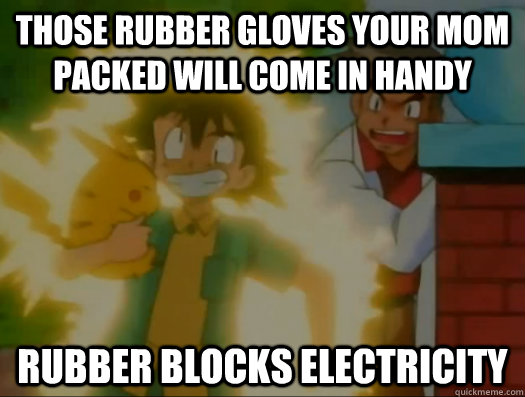 those rubber gloves your mom packed will come in handy rubbe -