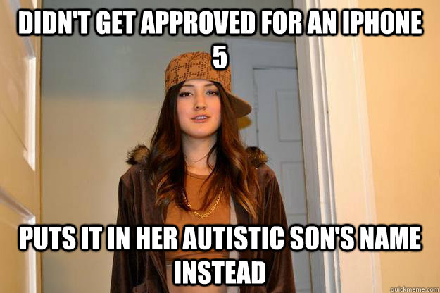didnt get approved for an iphone 5 puts it in her autistic - Scumbag Stephanie