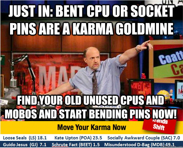 just in bent cpu or socket pins are a karma goldmine find y - Jim Kramer with updated ticker