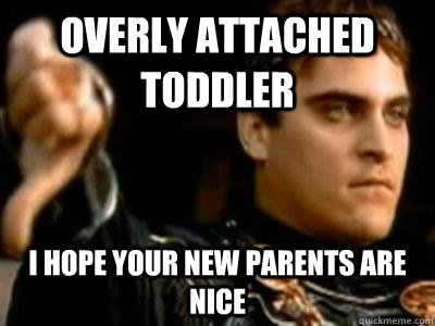 overly attached toddler i hope your new parents are nice - Downvoting Roman