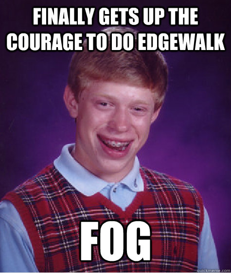 finally gets up the courage to do edgewalk fog - Bad Luck Brian