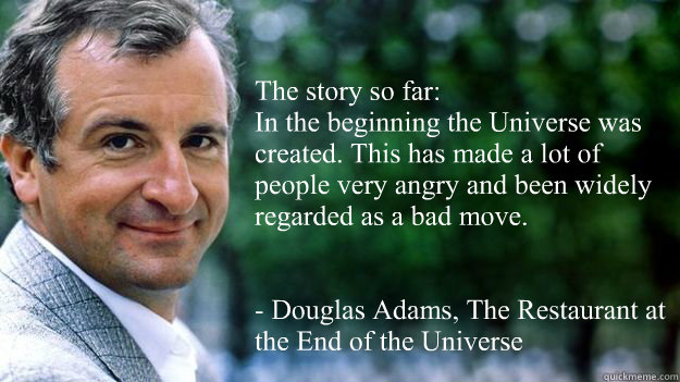 the story so far in the beginning the universe was created - Life, the Universe, and Everthing