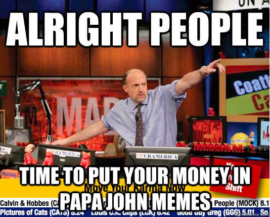 alright people time to put your money in papa john memes - Mad Karma with Jim Cramer