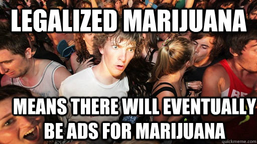 legalized marijuana means there will eventually be ads for m - Sudden Clarity Clarence