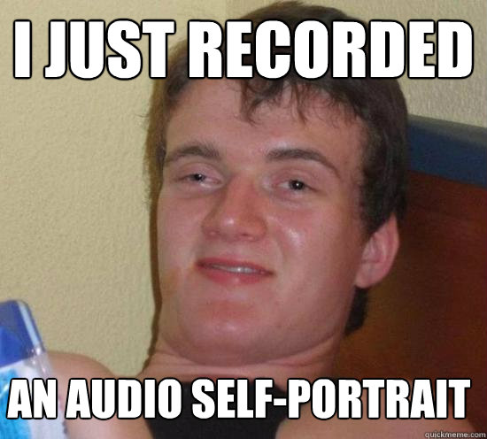 i just recorded an audio selfportrait - 10 GUY