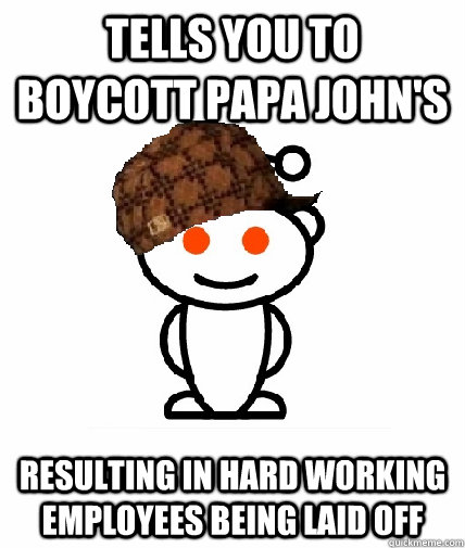 tells you to boycott papa johns resulting in hard working e - Scumbag Redditor