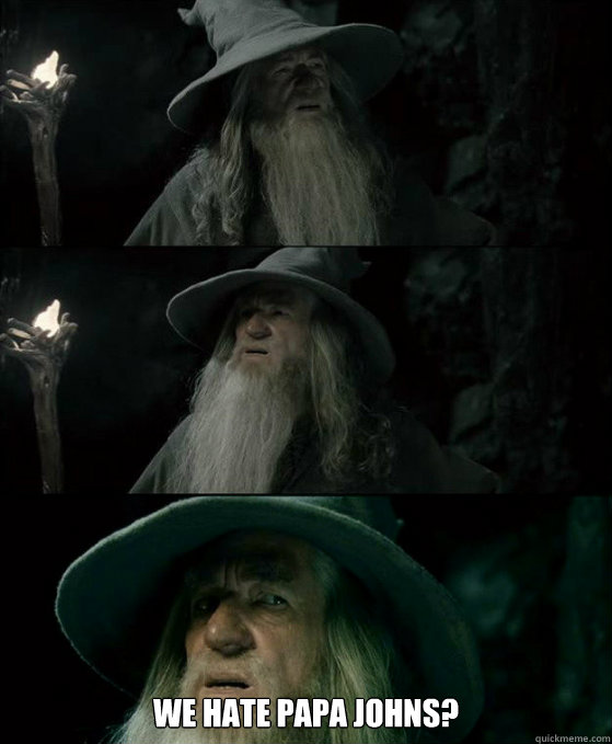 we hate papa johns - Confused Gandalf