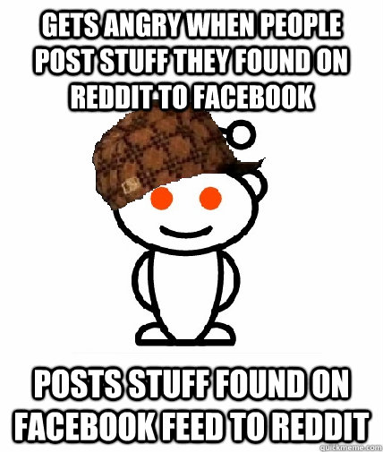 gets angry when people post stuff they found on reddit to fa - Scumbag Reddit