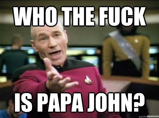 who the fuck is papa john - Annoyed Picard HD