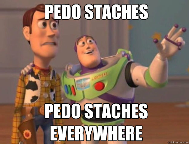 pedo staches pedo staches everywhere - buzz woody