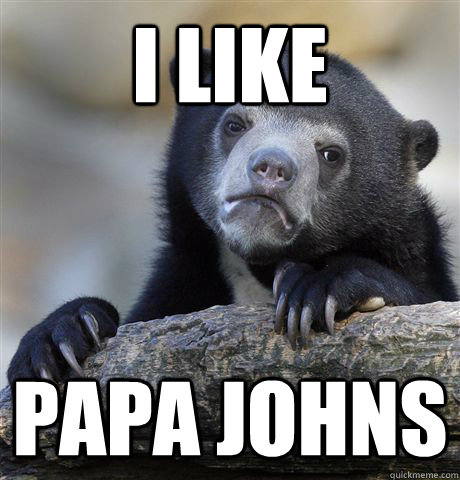 i like papa johns - Confession Bear
